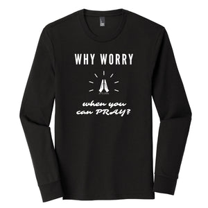 Why Worry When You Can Pray Long Sleeve Tee