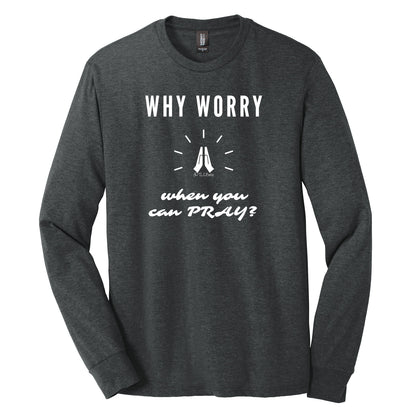 Why Worry When You Can Pray Long Sleeve Tee