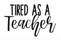 YOU CHOOSE-Tired As A Teacher