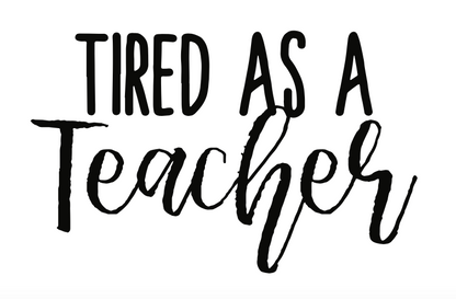 YOU CHOOSE-Tired As A Teacher