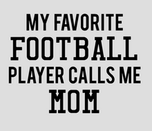 Load image into Gallery viewer, YOU CHOOSE- My Favorite Football Player Calls Me Mom