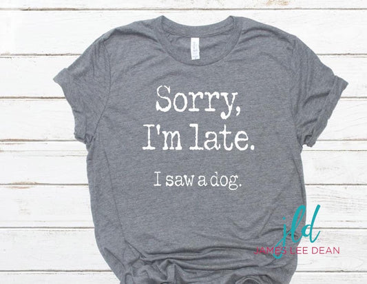 Sorry I'm Late I saw a dog